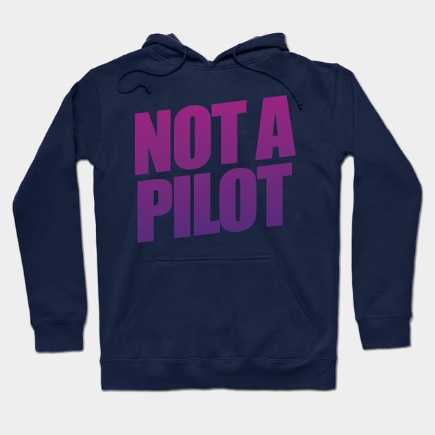 Not A Pilot Hoodie by shultcreative